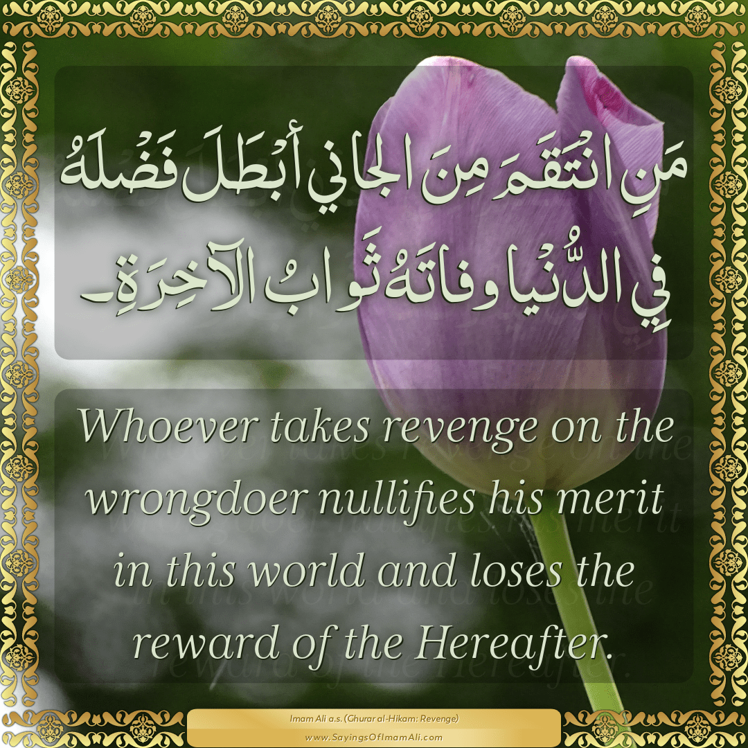 Whoever takes revenge on the wrongdoer nullifies his merit in this world...